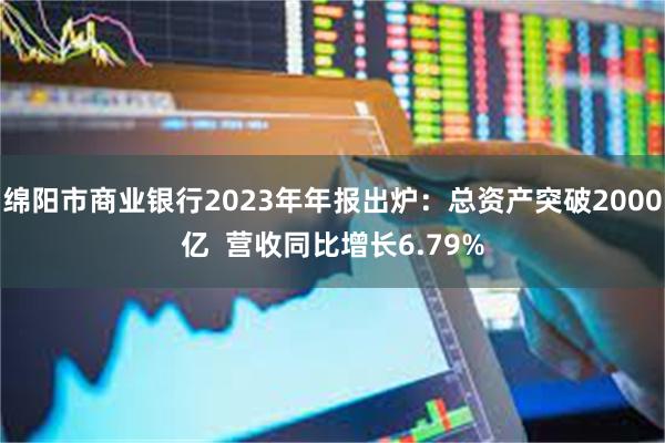 绵阳市商业银行2023年年报出炉：总资产突破2000亿  营收同比增长6.79%