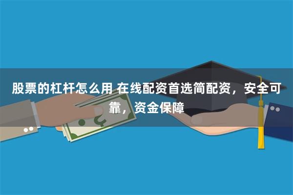 股票的杠杆怎么用 在线配资首选简配资，安全可靠，资金保障