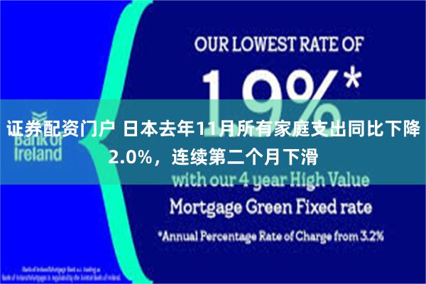 证券配资门户 日本去年11月所有家庭支出同比下降2.0%，连续第二个月下滑
