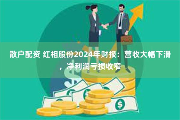 散户配资 红相股份2024年财报：营收大幅下滑，净利润亏损收窄