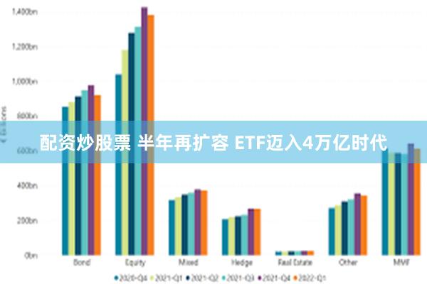 配资炒股票 半年再扩容 ETF迈入4万亿时代