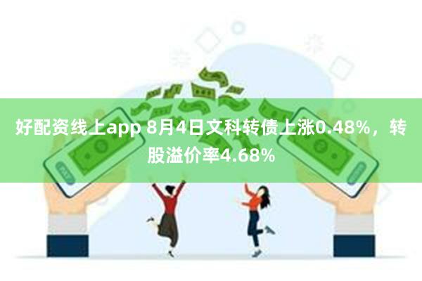 好配资线上app 8月4日文科转债上涨0.48%，转股溢价率4.68%